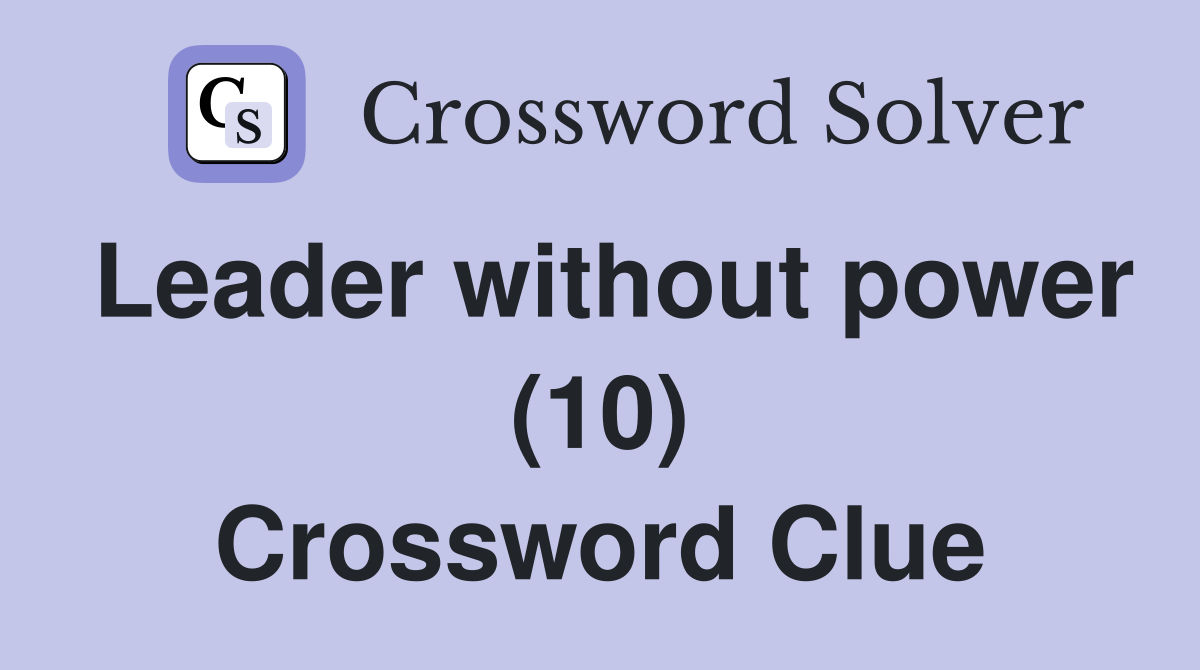 Leader without power (10) Crossword Clue