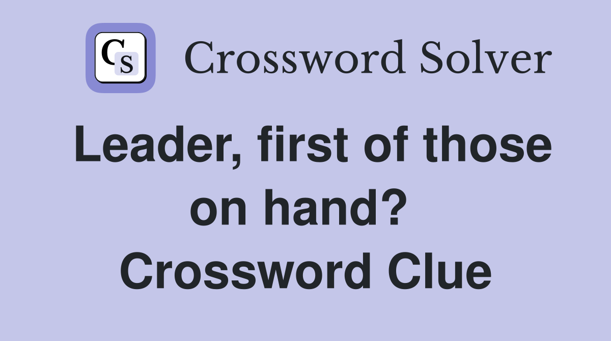 Leader, first of those on hand?  Crossword Clue
