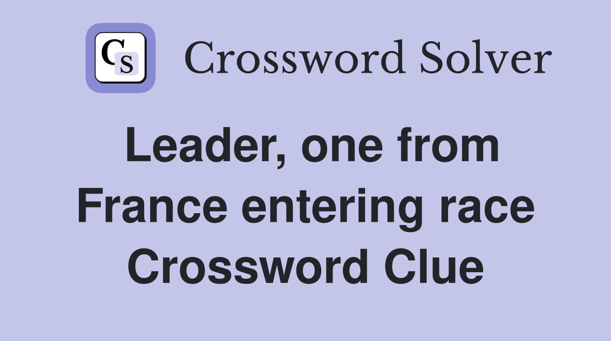 Leader, one from France entering race Crossword Clue