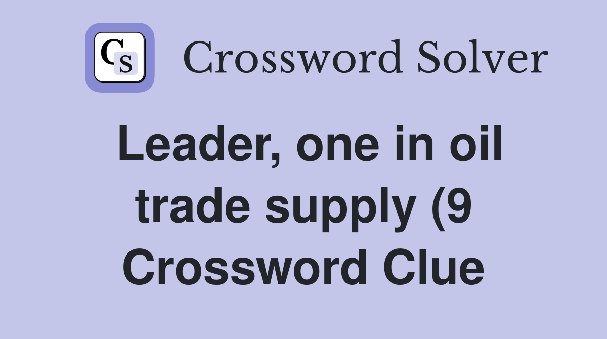 Leader one in oil trade supply (9) Crossword Clue Answers Leader one in oil trade supply (9) Crossword Clue Answers