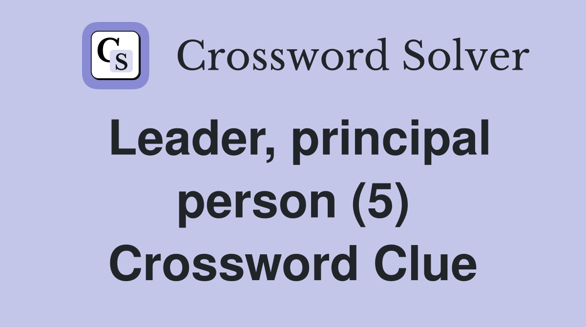 Leader, principal person (5) Crossword Clue