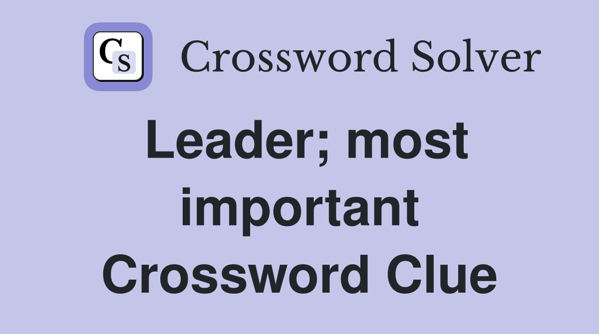 Leader; most important Crossword Clue
