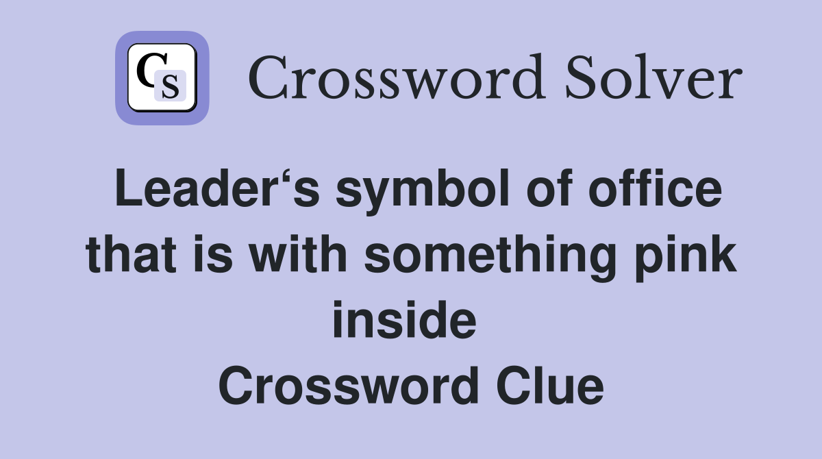 Leader‘s symbol of office that is with something pink inside  Crossword Clue