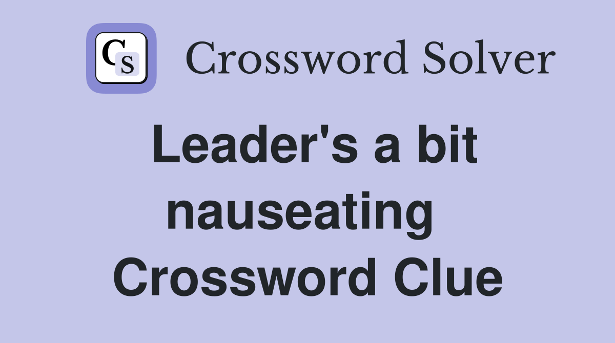 Leader's a bit nauseating  Crossword Clue