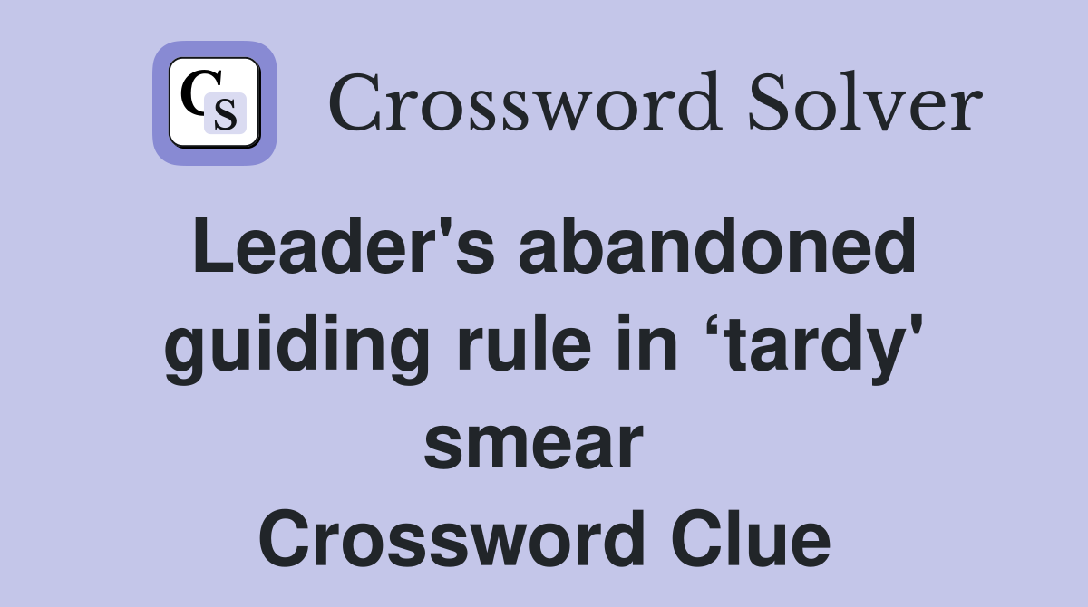 Leader's abandoned guiding rule in ‘tardy' smear  Crossword Clue