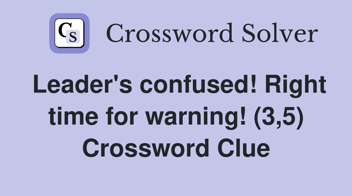 Leader's confused! Right time for warning! (3,5) Crossword Clue