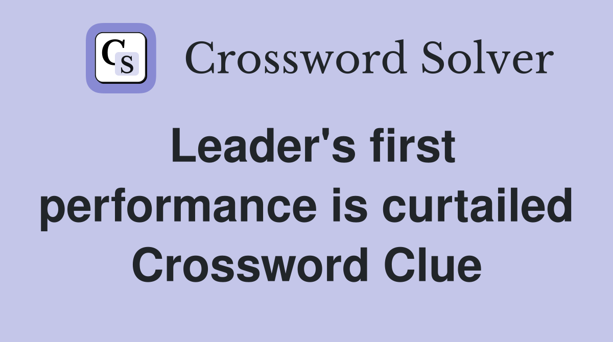Leader's first performance is curtailed Crossword Clue