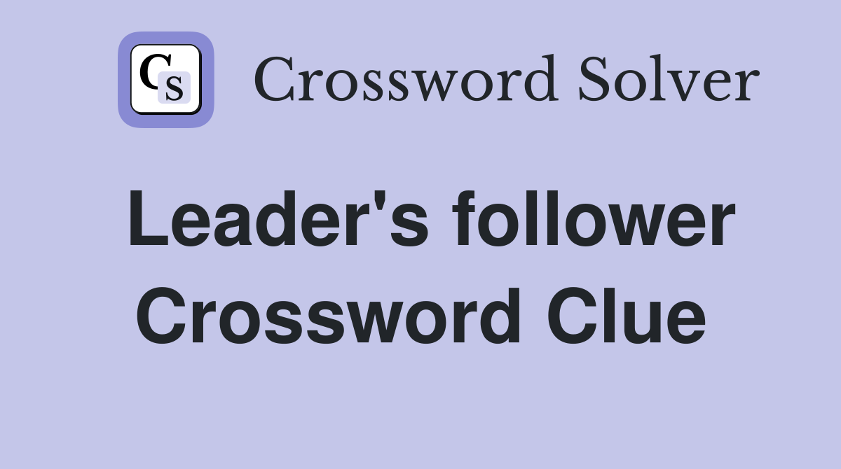 Leader's follower Crossword Clue