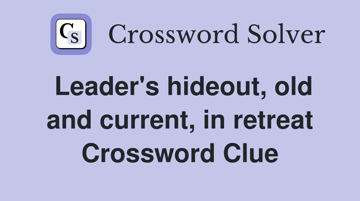 Leader's hideout, old and current, in retreat Crossword Clue