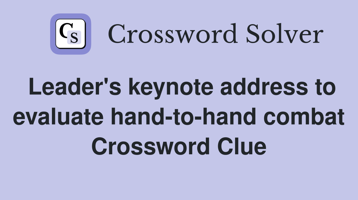 Leader's keynote address to evaluate hand-to-hand combat Crossword Clue