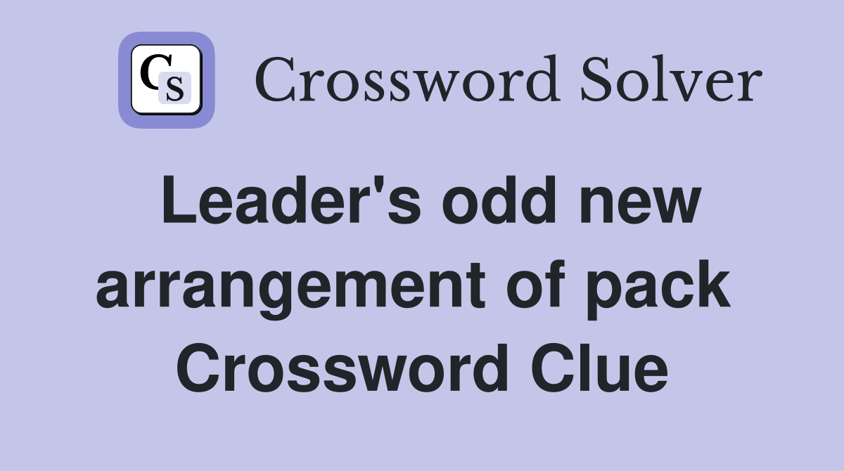 Leader's odd new arrangement of pack  Crossword Clue