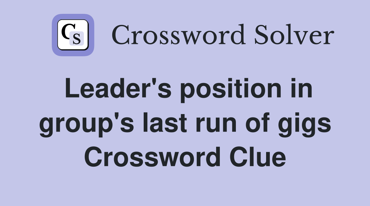 Leader's position in group's last run of gigs Crossword Clue