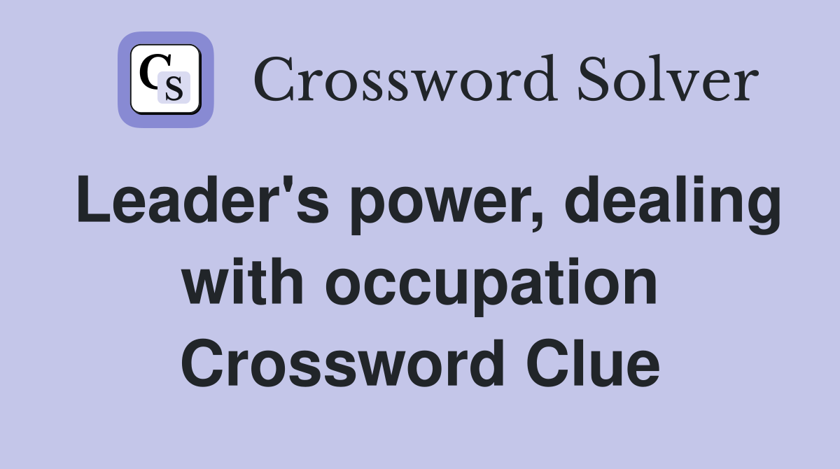 Leader's power, dealing with occupation Crossword Clue