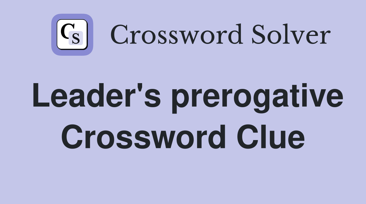 Leader's prerogative Crossword Clue