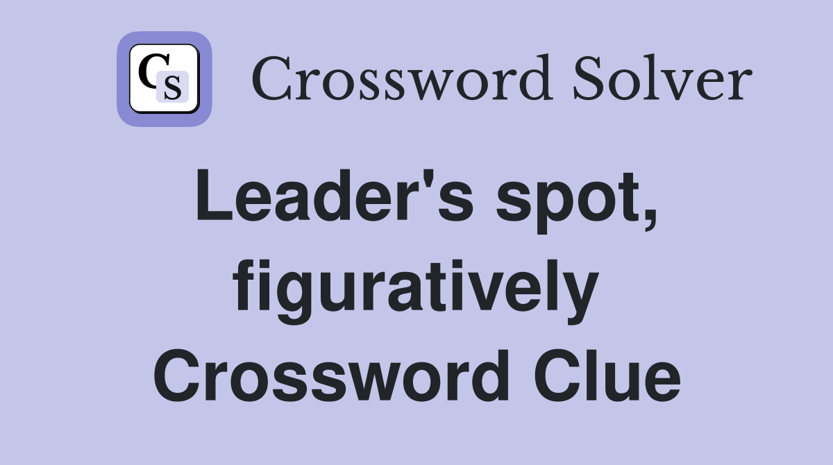 Leader's spot, figuratively Crossword Clue