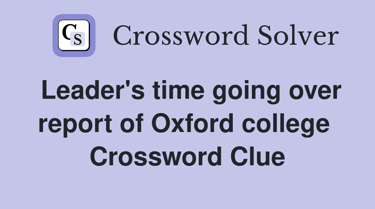 Leader's time going over report of Oxford college  Crossword Clue