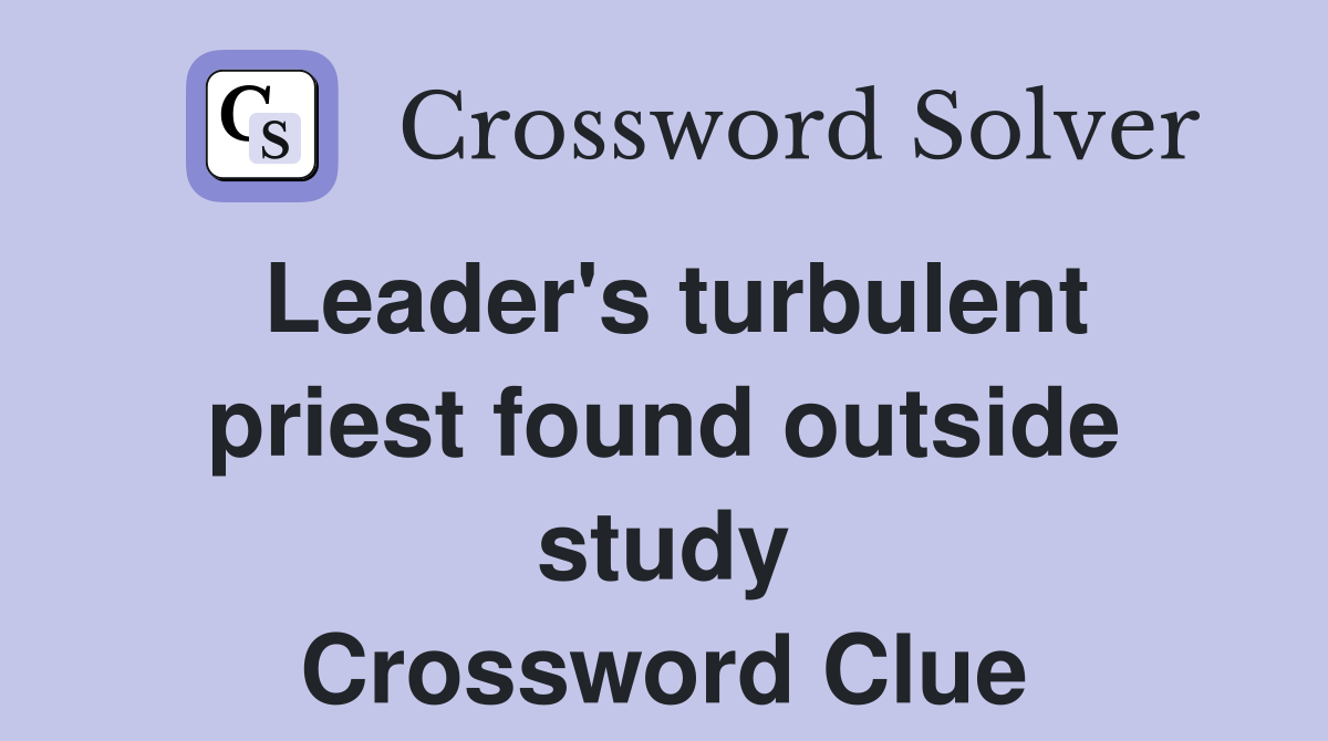 Leader's turbulent priest found outside study Crossword Clue
