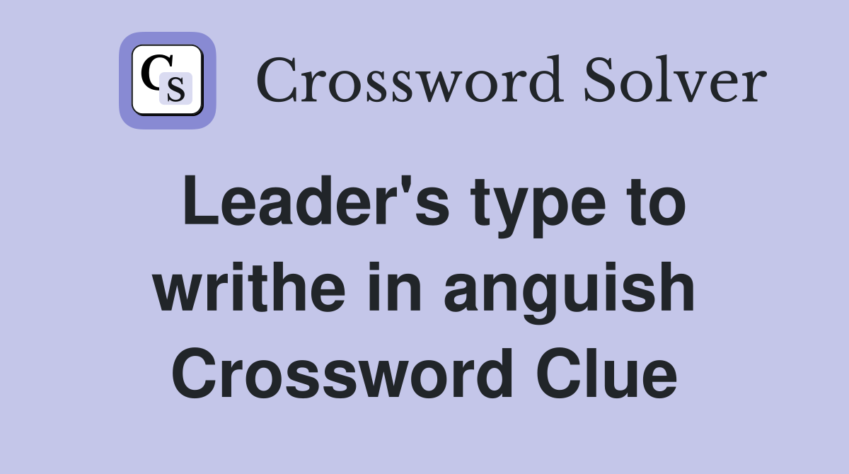 Leader's type to writhe in anguish Crossword Clue