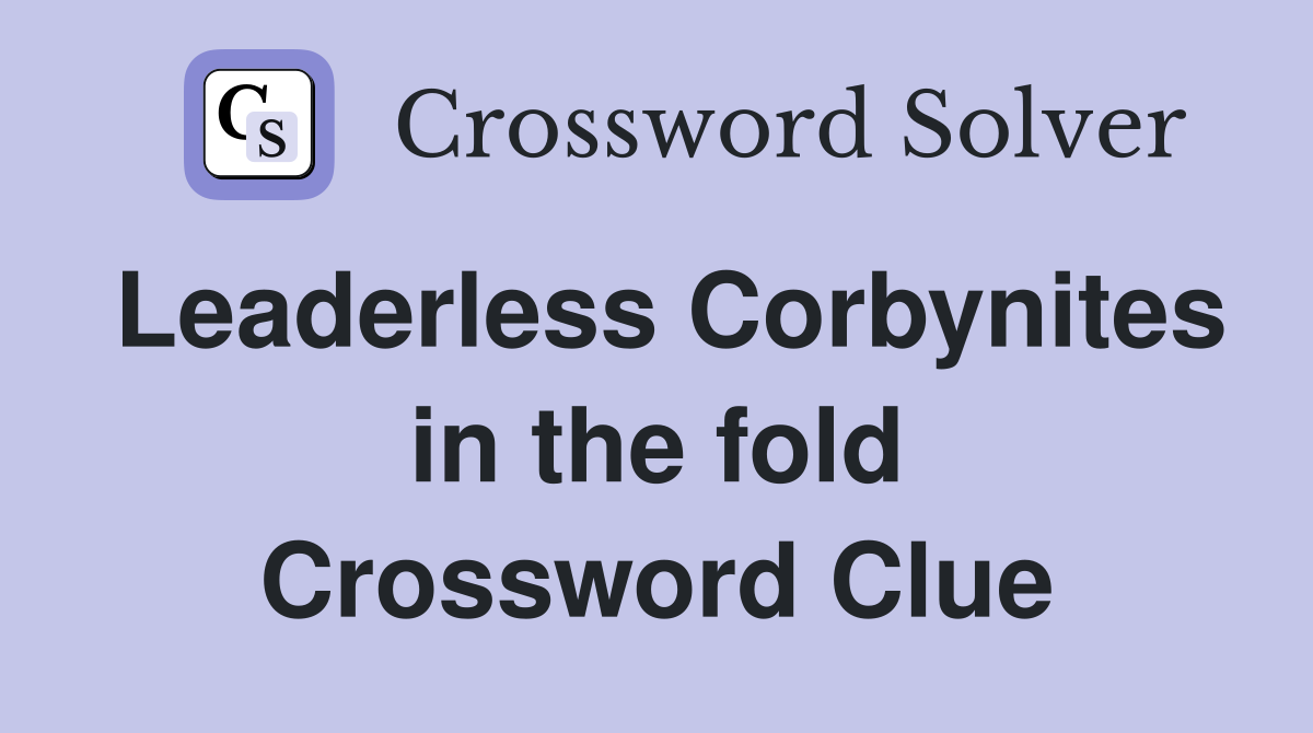 Leaderless Corbynites in the fold Crossword Clue