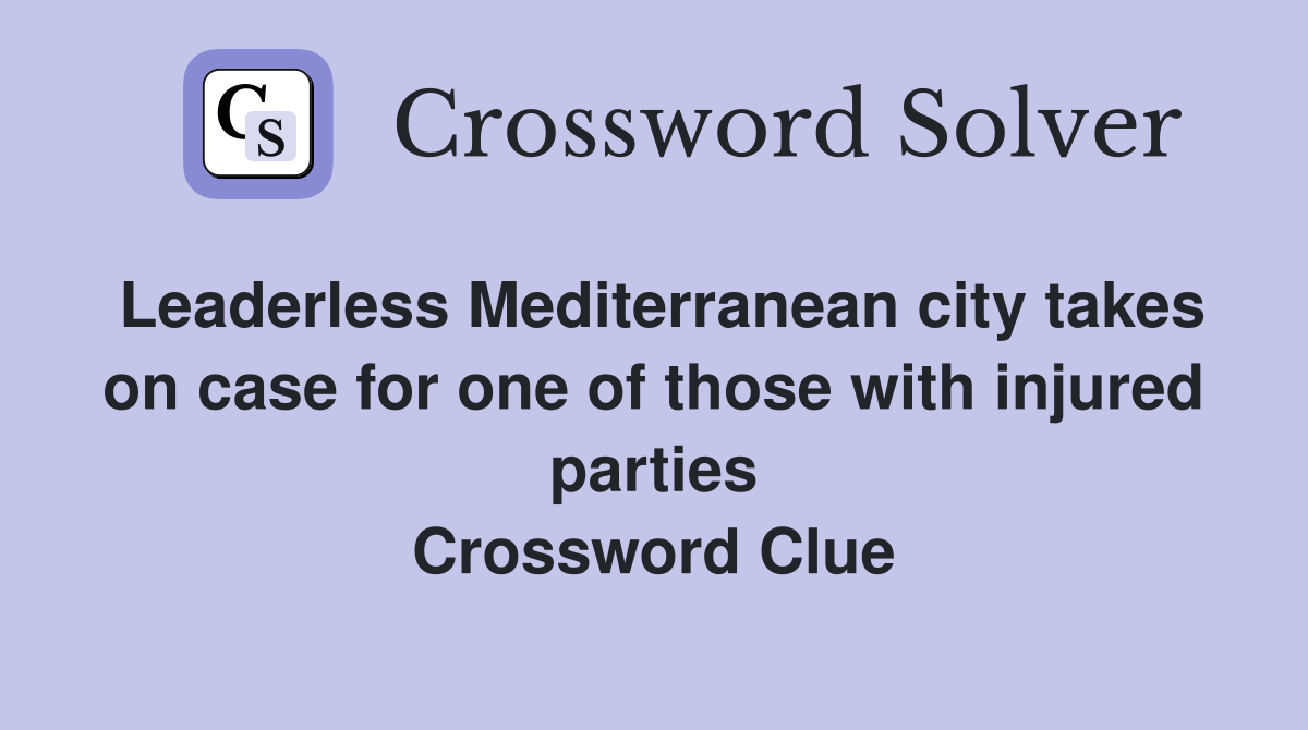 Leaderless Mediterranean city takes on case for one of those with injured parties Crossword Clue