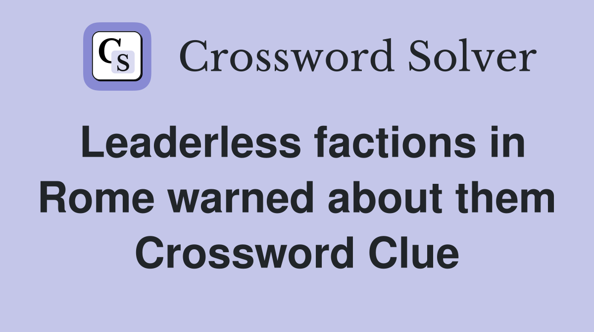 Leaderless factions in Rome warned about them Crossword Clue