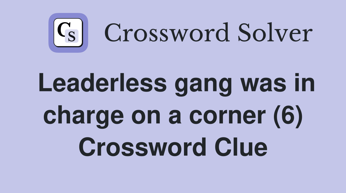 Leaderless gang was in charge on a corner (6) Crossword Clue
