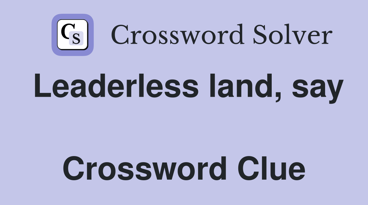 Leaderless land, say  Crossword Clue