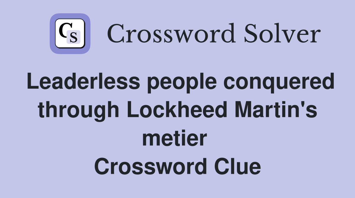 Leaderless people conquered through Lockheed Martin's metier  Crossword Clue