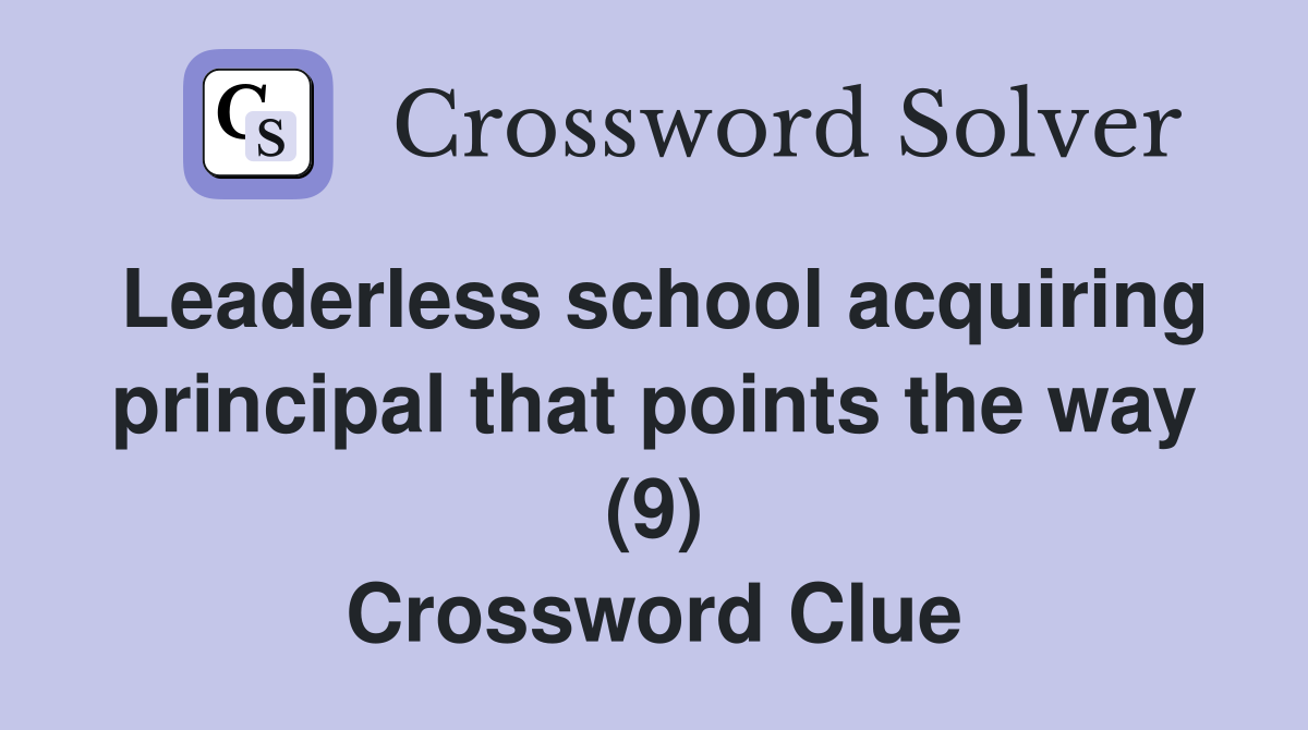 Leaderless school acquiring principal that points the way (9) Crossword Clue