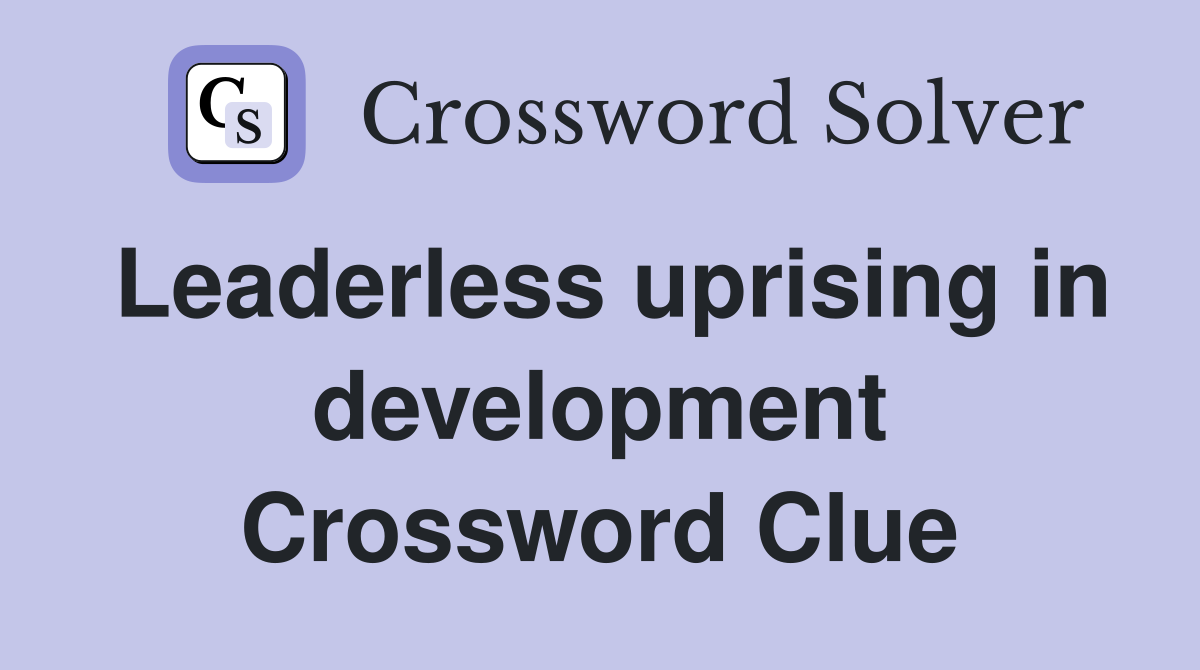 Leaderless uprising in development Crossword Clue