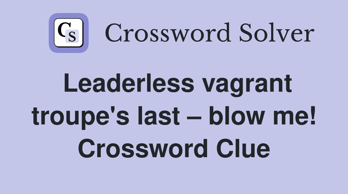 Leaderless vagrant troupe's last – blow me! Crossword Clue