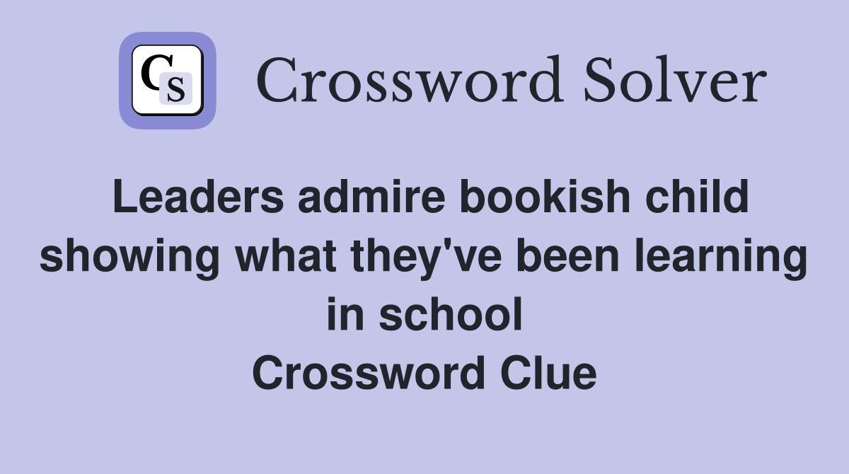 Leaders admire bookish child showing what they've been learning in school Crossword Clue