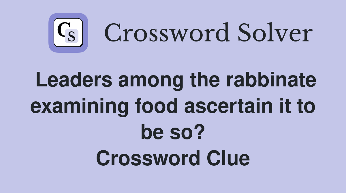 Leaders among the rabbinate examining food ascertain it to be so? Crossword Clue