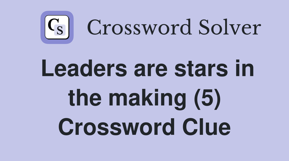 Leaders are stars in the making (5) Crossword Clue