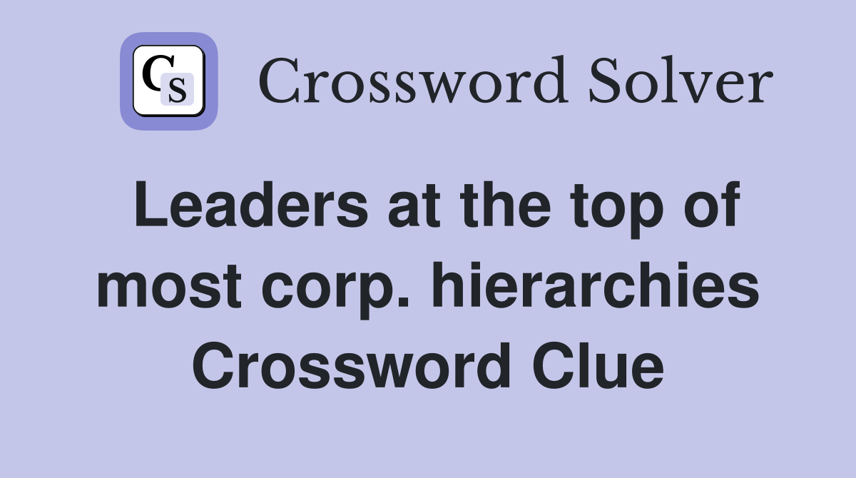 Leaders at the top of most corp. hierarchies Crossword Clue