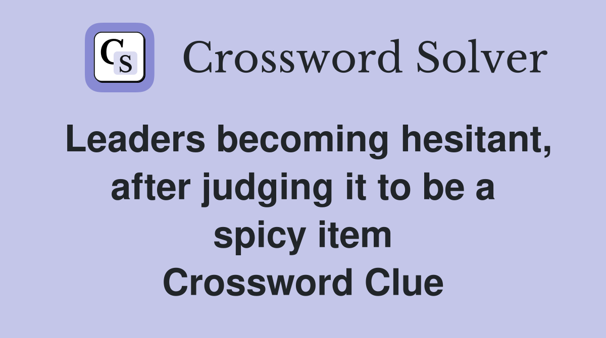 Leaders becoming hesitant, after judging it to be a spicy item Crossword Clue