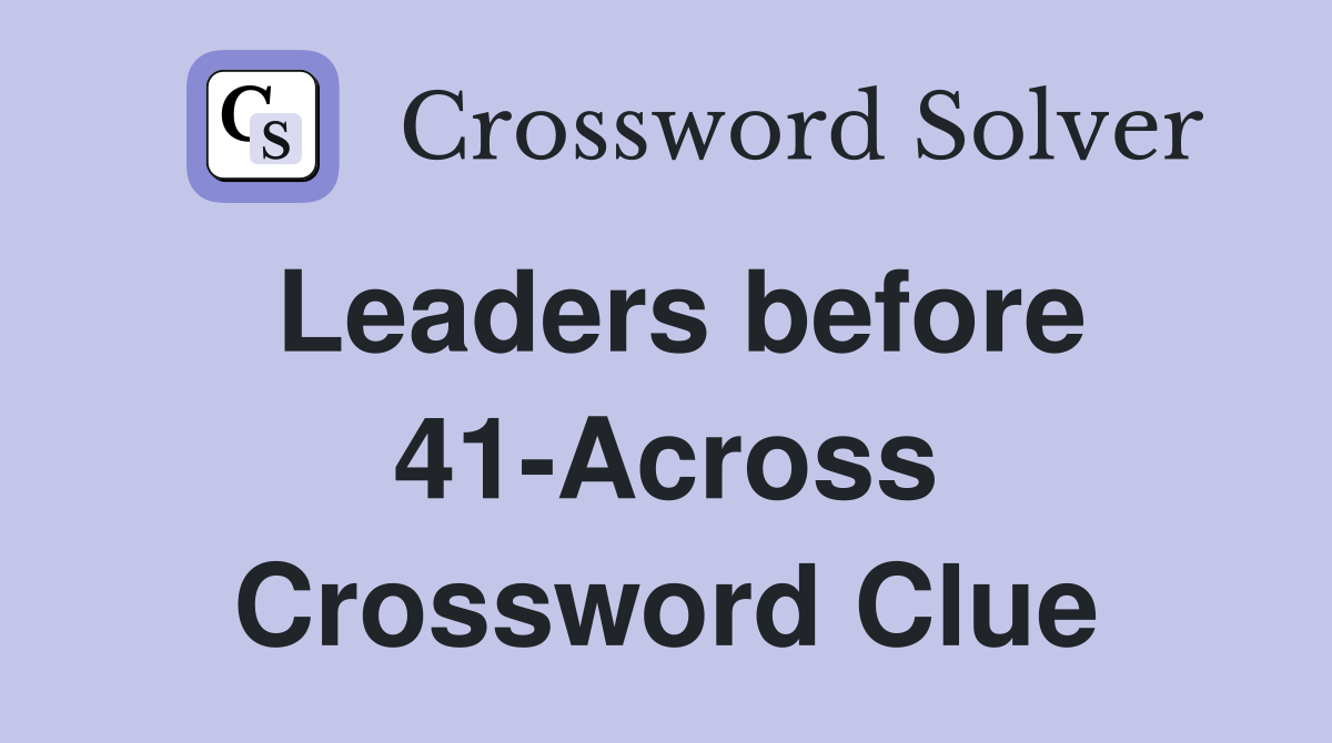 Leaders before 41-Across Crossword Clue
