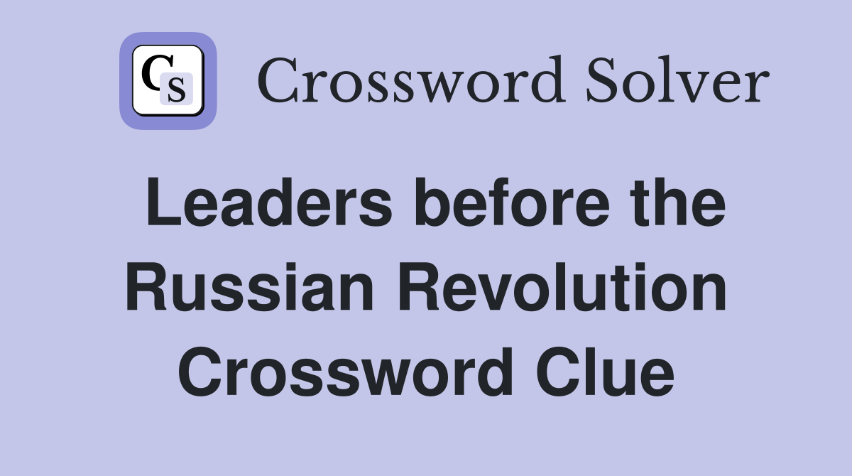 Leaders before the Russian Revolution Crossword Clue