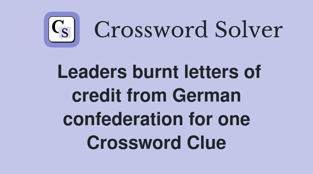 Leaders burnt letters of credit from German confederation for one Crossword Clue