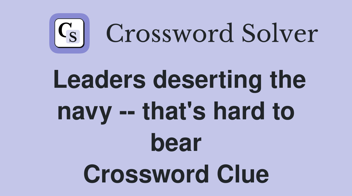 Leaders deserting the navy -- that's hard to bear Crossword Clue