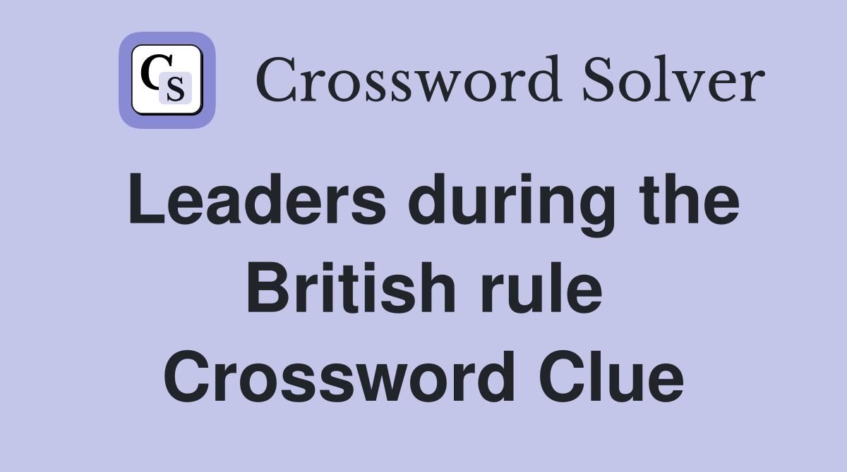 Leaders during the British rule Crossword Clue