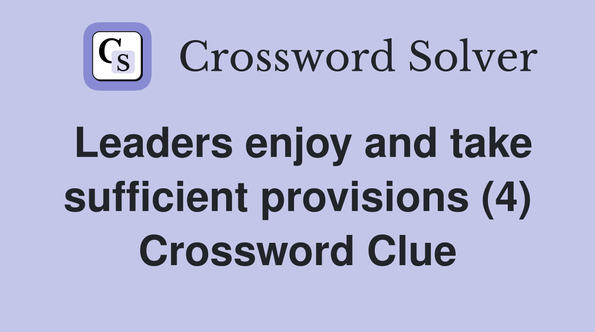 Leaders enjoy and take sufficient provisions (4) Crossword Clue
