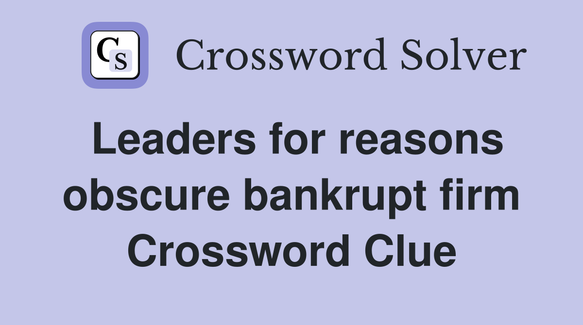Leaders for reasons obscure bankrupt firm Crossword Clue