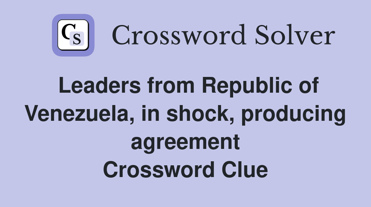 Leaders from Republic of Venezuela, in shock, producing agreement Crossword Clue