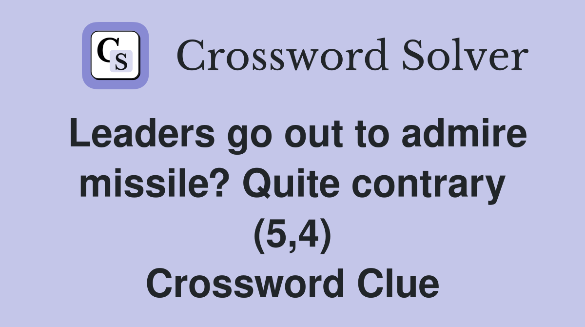 Leaders go out to admire missile? Quite contrary (5,4) Crossword Clue