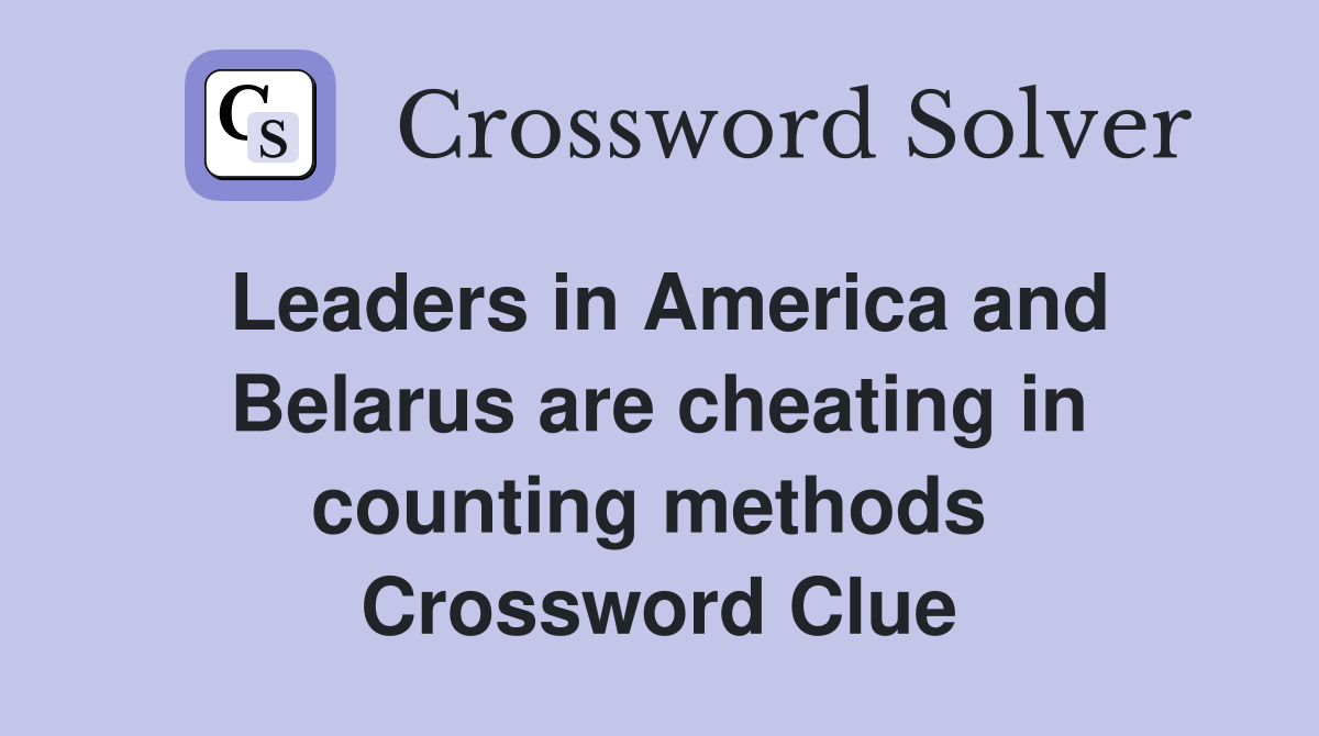Leaders in America and Belarus are cheating in counting methods  Crossword Clue