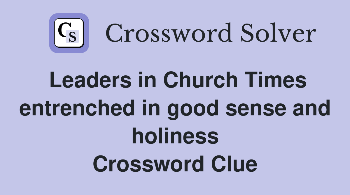 Leaders in Church Times entrenched in good sense and holiness Crossword Clue