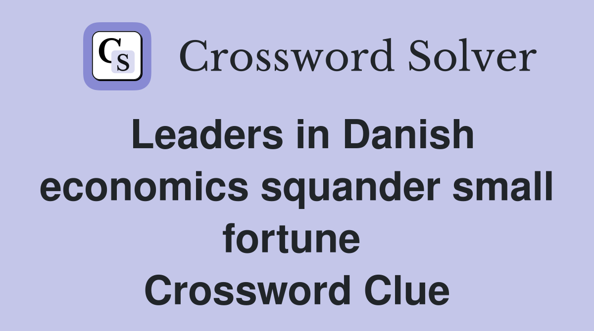 Leaders in Danish economics squander small fortune  Crossword Clue