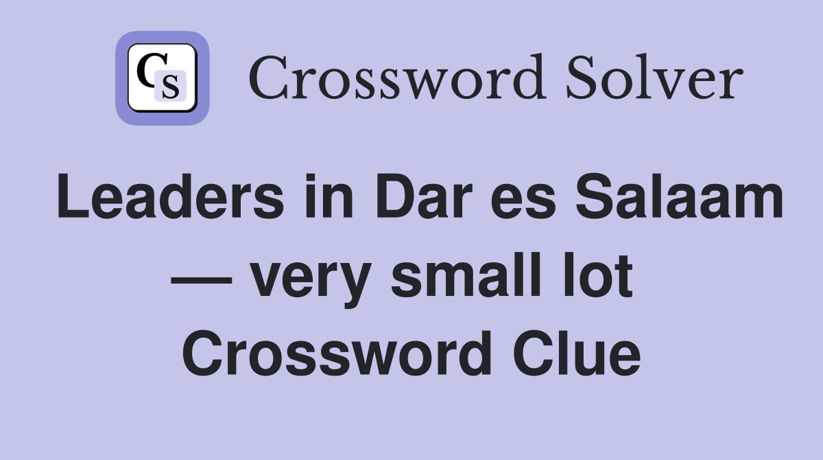 Leaders in Dar es Salaam — very small lot  Crossword Clue