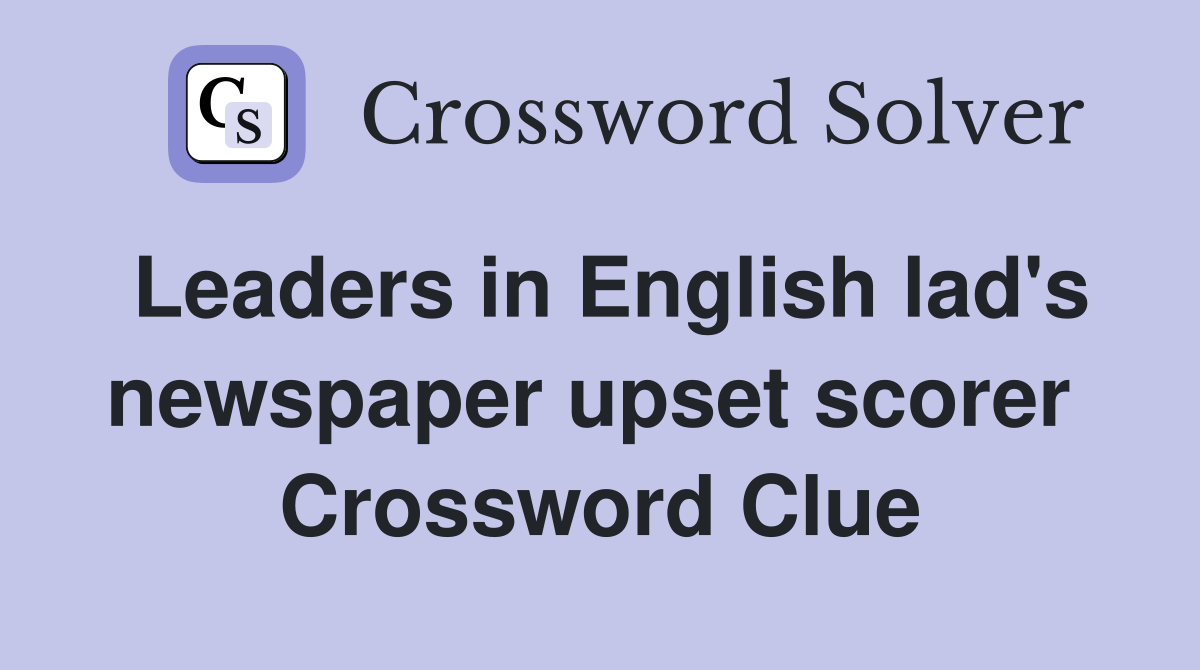 Leaders in English lad's newspaper upset scorer  Crossword Clue